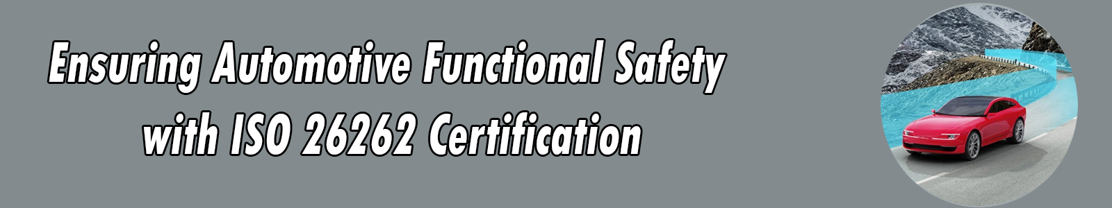 ISO 26262 Certification for Automotive Functional Safety