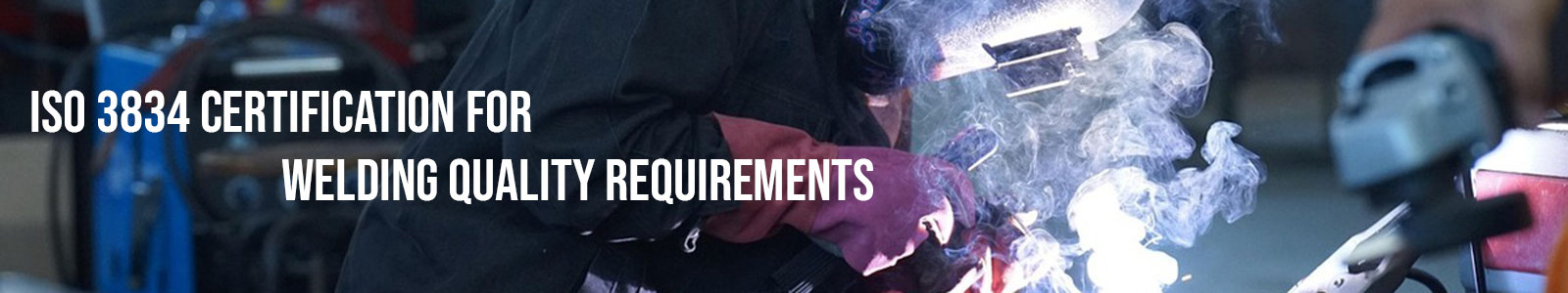 ISO 3834 Certification for Welding Quality Requirements